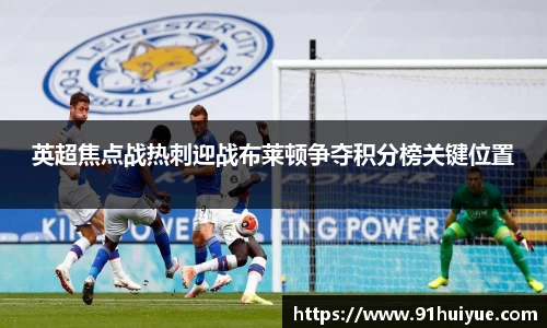 英超焦点战热刺迎战布莱顿争夺积分榜关键位置