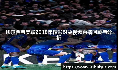 切尔西与曼联2018年精彩对决视频直播回顾与分析